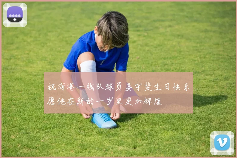 祝海港一线队球员姜宇斐生日快乐愿他在新的一岁里更加辉煌